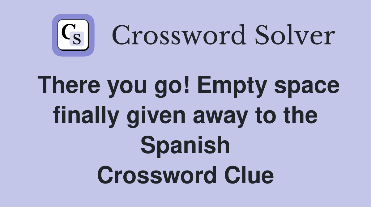 There you go! Empty space finally given away to the Spanish Crossword Clue Answers Crossword